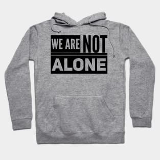 We are Not Alone - black text Hoodie